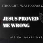 V-7j6d3j2ik -i Thought I Was Too Far Gone but Jesus Proved Me Wrong… - U-witness.com by Witness